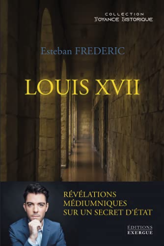 Louis XVII - Révélations médiumniques sur un secret d'état
