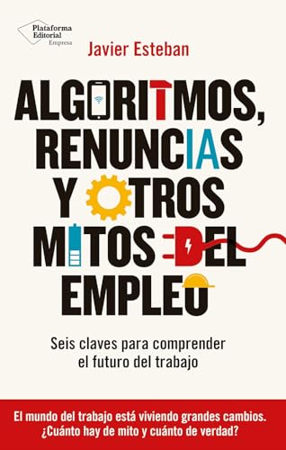 Algoritmos, renuncias y otros mitos del empleo: Seis claves para comprender el futuro del trabajo von Plataforma Editorial S.L.