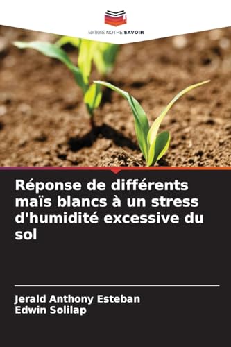 Réponse de différents maïs blancs à un stress d'humidité excessive du sol von Editions Notre Savoir