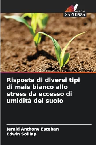 Risposta di diversi tipi di mais bianco allo stress da eccesso di umidità del suolo von Edizioni Sapienza