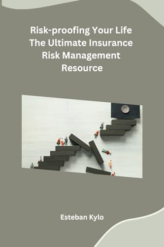 Risk-proofing Your Life The Ultimate Insurance Risk Management Resource von Independent