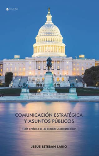 Comunicación estratégica y asuntos públicos. Teoría y práctica de las relaciones gubernamentales von Grupo Editorial Círculo Rojo SL