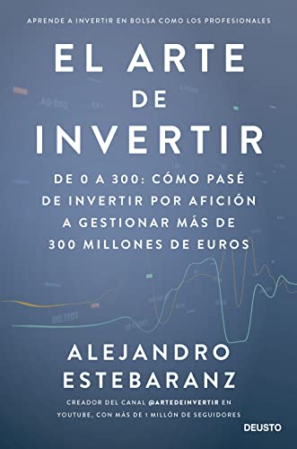 El arte de invertir: De 0 a 300: cómo pasé de invertir por afición a gestionar más de 300 millones de euros (Deusto) von EDICIONES DEUSTO