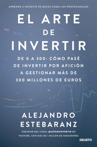 El arte de invertir: De 0 a 300: cómo pasé de invertir por afición a gestionar más de 300 millones de euros (Deusto) von EDICIONES DEUSTO