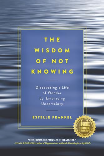 The Wisdom of Not Knowing: Discovering a Life of Wonder by Embracing Uncertainty