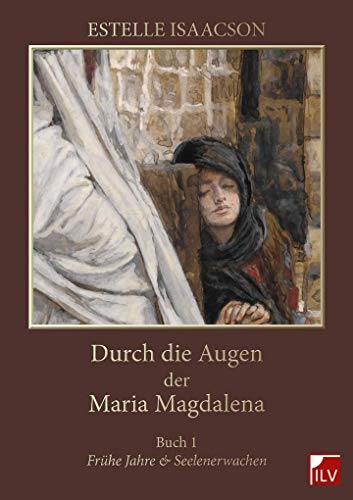 Durch die Augen der Maria Magdalena, Buch 1: Buch 1, Frühe Jahre und Seelenerwachen von Die Informationslcke