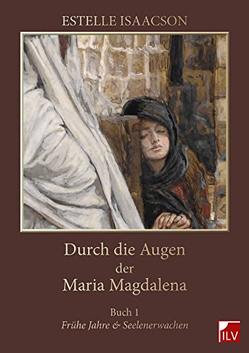 Durch die Augen der Maria Magdalena: Buch 1, Frühe Jahre und Seelenerwachen von Die Informationslcke