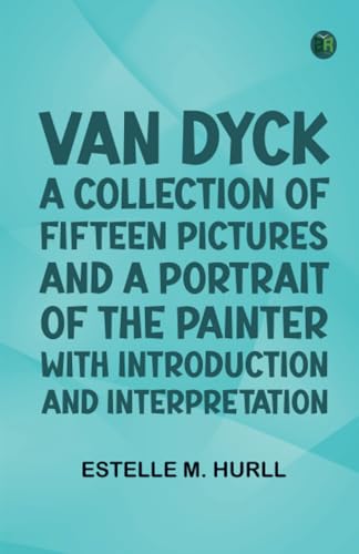 Van Dyck: A Collection of Fifteen Pictures and a Portrait of the Painter with Introduction and Interpretation von Zinc Read
