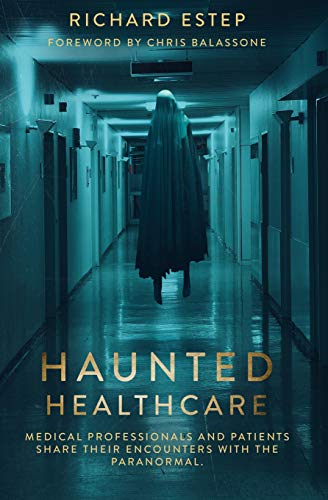 Haunted Healthcare: Medical Professionals and Patients Share their Encounters with the Paranormal von Independently Published