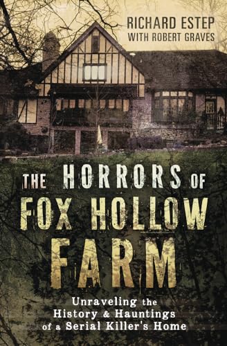 The Horrors of Fox Hollow Farm: Unraveling the History and Hauntings of a Serial Killer's Home: Unraveling the History & Hauntings of a Serial Killer's Home