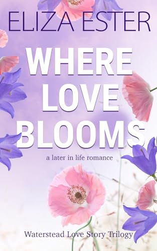 Where Love Blooms: A Later in Life Romance (Waterstead Love Story Trilogy, Band 1) von Independently published