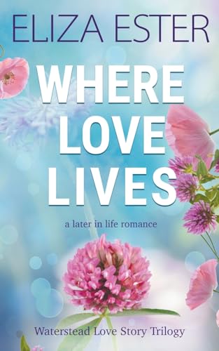 Where Love Lives: A Later in Life Romance (Waterstead Love Story Trilogy, Band 2) von Majestic Owl Publishing LLC