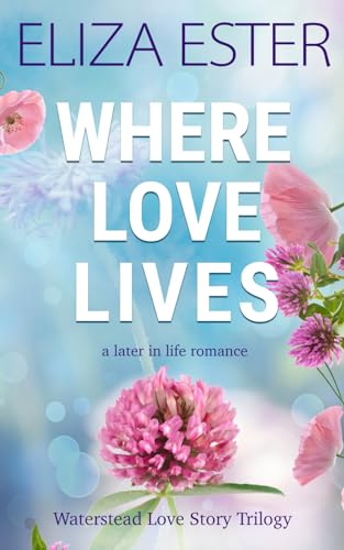 Where Love Lives: A Later in Life Romance (Waterstead Love Story Trilogy, Band 2) von Independently published