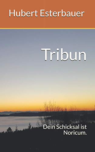 Tribun: Dein Schicksal ist Noricum. von Independently published