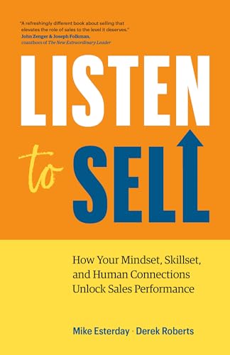 Listen to Sell: How Your Mindset, Skillset, and Human Connections Unlock Sales Performance