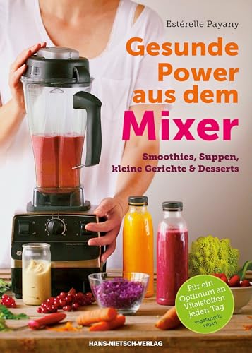 Gesunde Power aus dem Mixer: Smoothies, Suppen, kleine Gerichte & Desserts von HANS-NIETSCH-VERLAG OHG
