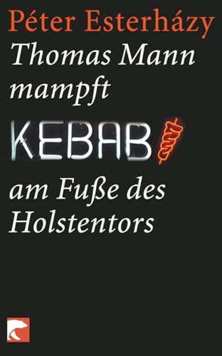 Thomas Mann mampft Kebab am Fuße des Holstentors: Geschichten und Aufsätze