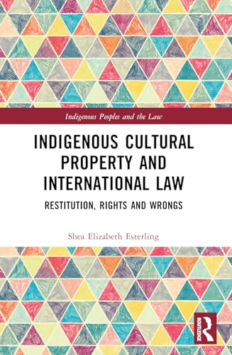 Indigenous Cultural Property and International Law: Restitution, Rights and Wrongs (Indigenous Peoples and the Law) von Routledge