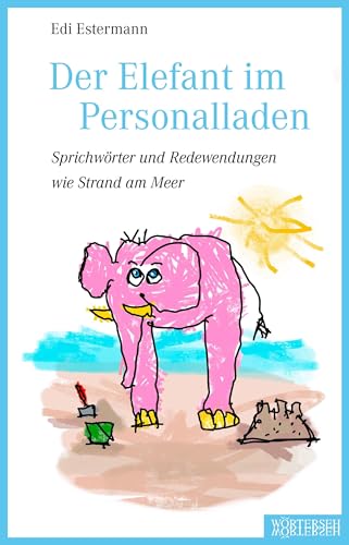 Der Elefant im Personalladen: Sprichwörter und Redewendungen wie Strand am Meer von Wörterseh