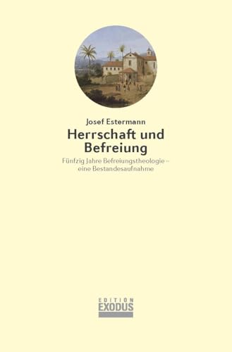 Herrschaft und Befreiung: Fünfzig Jahre Befreiungstheologie – eine Bestandesaufnahme Herrschaft und Befreiung: Fünfzig Jahre Befreiungstheologie – eine Bestandesaufnahme von Edition Exodus
