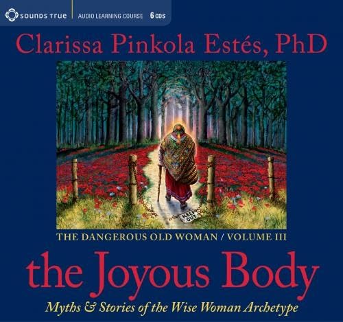 The Joyous Body: Myths & Stories of the Wise Woman Archetype (The Dangerous Old Woman, Band 3)