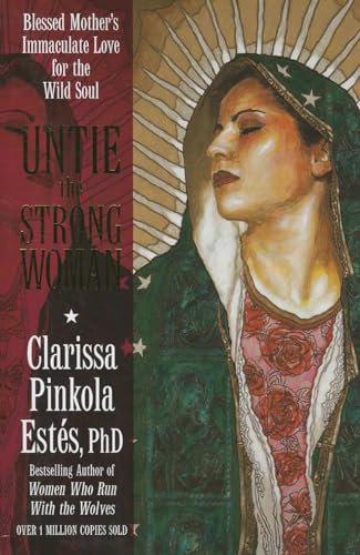 Untie the Strong Woman: Blessed Mother's Immaculate Love for the Wild Soul