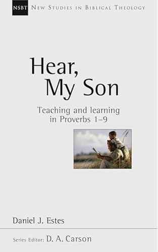 Hear My Son: Teaching and Learning in Proverbs 1-9 (New Studies in Biblical Theology (Intervarsity Press), 4.)