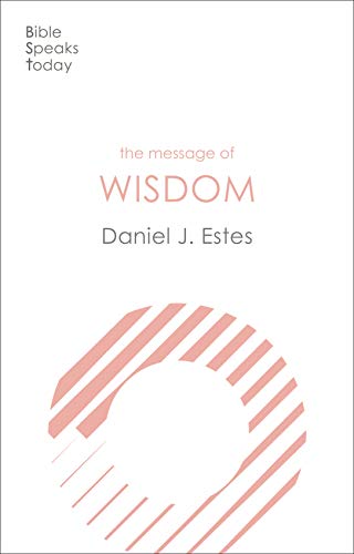 The Message of Wisdom: Learning And Living The Way Of The Lord (The Bible Speaks Today: Bible Themes Series)
