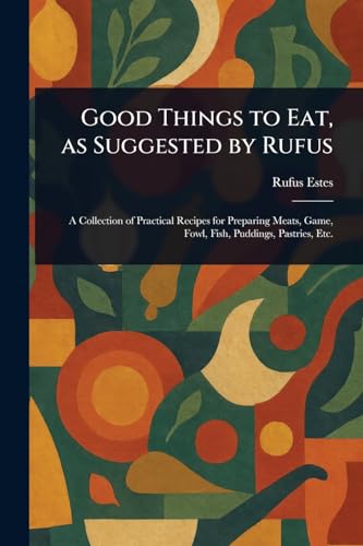 Good Things to Eat, as Suggested by Rufus von Anson Street Press