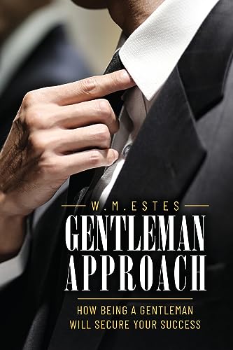 Gentleman Approach: How Being A Gentleman Will Secure Your Success von Palmetto Publishing