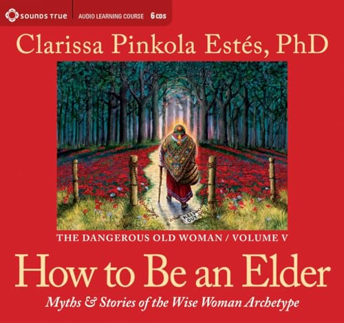 How to Be an Elder: Myths and Stories of the Wise Woman Archetype: Myths & Stories of the Wise Woman Archetype