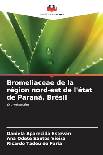 Bromeliaceae de la région nord-est de l'état de Paraná, Brésil: Broméliacées von Editions Notre Savoir