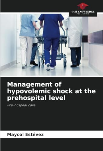 Management of hypovolemic shock at the prehospital level: Pre-hospital care von Our Knowledge Publishing