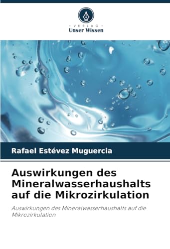 Auswirkungen des Mineralwasserhaushalts auf die Mikrozirkulation: Auswirkungen des Mineralwasserhaushalts auf die Mikrozirkulation von Verlag Unser Wissen