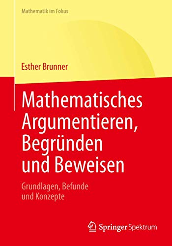 Mathematisches Argumentieren, Begründen und Beweisen: Grundlagen, Befunde und Konzepte (Mathematik im Fokus) von Springer Spektrum