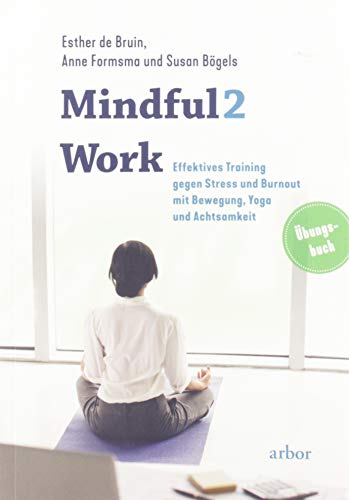 Mindful2Work: Effektives Training gegen Stress und Burnout mit Bewegung, Yoga und Achtsamkeit