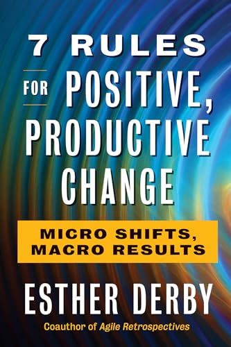 7 Rules for Positive, Productive Change: Micro Shifts, Macro Results von Berrett-Koehler