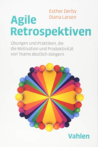 Agile Retrospektiven: Übungen und Praktiken, die die Motivation und Produktivität von Teams deutlich steigern von Vahlen Franz GmbH