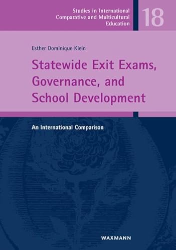 Statewide Exit Exams, Governance, and School Development: An International Comparison (Studien zur International und Interkulturell Vergleichenden Erziehungswissenschaft, Band 18) von Waxmann Verlag GmbH