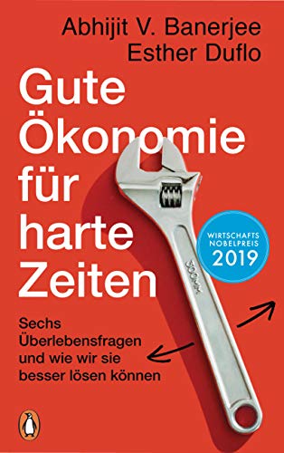 Gute Ökonomie für harte Zeiten: Sechs Überlebensfragen und wie wir sie besser lösen können