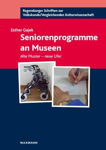 Seniorenprogramme an Museen: Alte Muster neue Ufer (Regensburger Schriften zur Volkskunde /Vergleichenden Kulturwissenschaft)