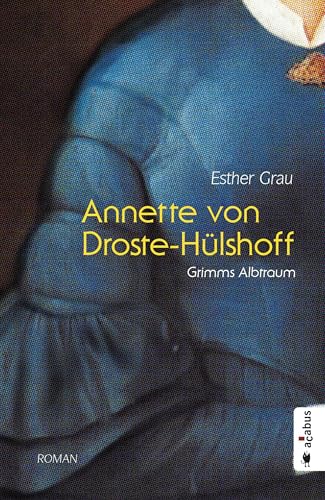 Annette von Droste-Hülshoff. Grimms Albtraum: Romanbiografie von Acabus Verlag