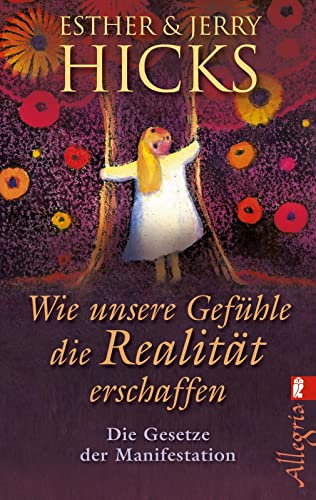 Wie unsere Gefühle die Realität erschaffen: Die Gesetze der Manifestation | Wie wir die erstaunliche Macht, die in unseren Gefühlen steckt, sinnvoll nutzen können