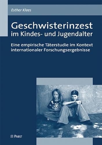 Geschwisterinzest im Kindes- und Jugendalter: Eine empirische Täterstudie im Kontext internationaler Forschungsergebnisse Geschwisterinzest im Kindes- und Jugendalter: Eine empirische Täterstudie im Kontext internationaler Forschungsergebnisse