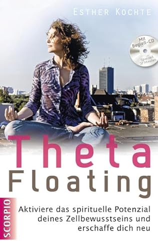 Theta Floating: Aktiviere das spirituelle Potenzial deines Zellbewusstseins und erschaffe dich neu + CD (Einführung und Übungen) von Scorpio Verlag