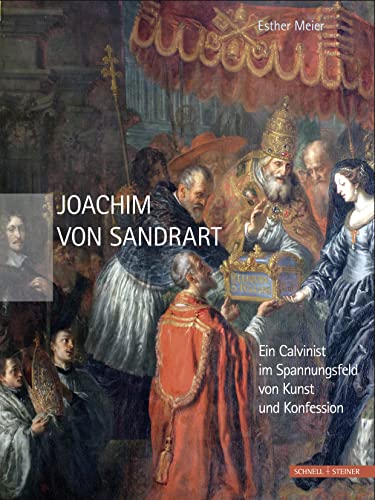 Joachim von Sandrart: Ein Calvinist im Spannungsfeld von Kunst und Konfession