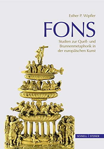 Fons: Studien zur Quell- und Brunnenmetaphorik in der europäischen Kunst von Schnell & Steiner
