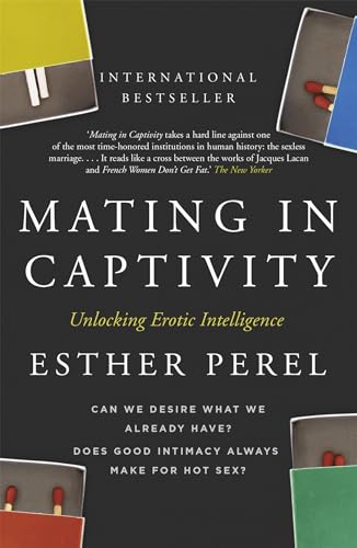 Mating in Captivity: How to keep desire and passion alive in long-term relationships Mating in Captivity: How to keep desire and passion alive in long-term relationships