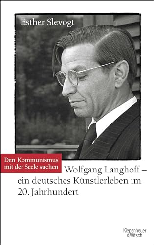 Den Kommunismus mit der Seele suchen: Wolfgang Langhoff - ein deutsches Künstlerleben im 20. Jahrhundert von Kiepenheuer & Witsch