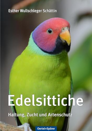 Edelsittiche: Haltung, Zucht und Artenschutz von OERTEL & SPÖRER
